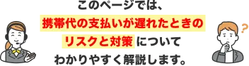 このページでは携帯代の支払いが遅れた時のリスクと対策についてわかりやすく解説します。